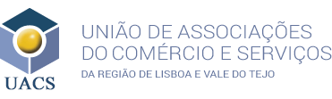 UACS: União de Associações do Comércio e Serviços da Região de Lisboa e Vale do Tejo
